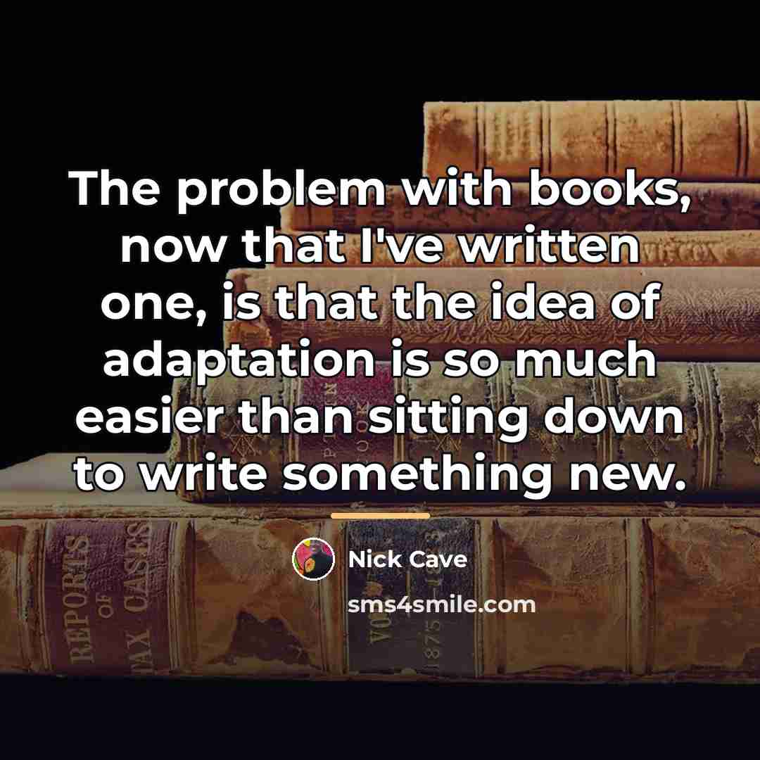 “The problem with books, now that I've written one, is…” quote by Nick Cave