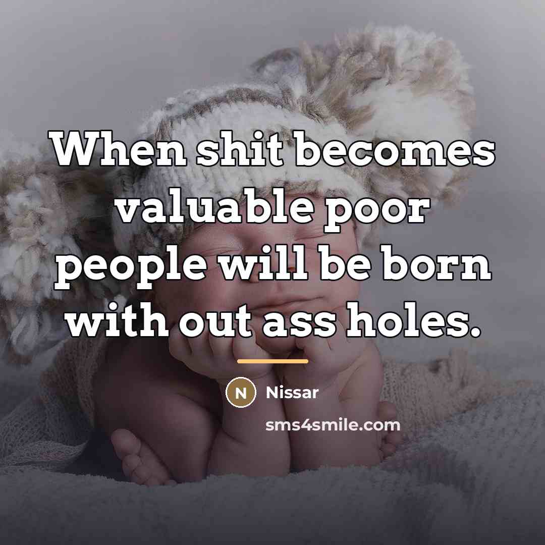 “When shit becomes valuable poor people will be born with…” quote by Nissar