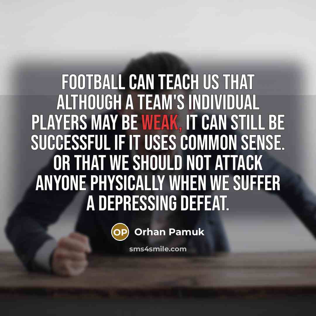 “Football can teach us that although a team's individual players…” quote by Orhan Pamuk