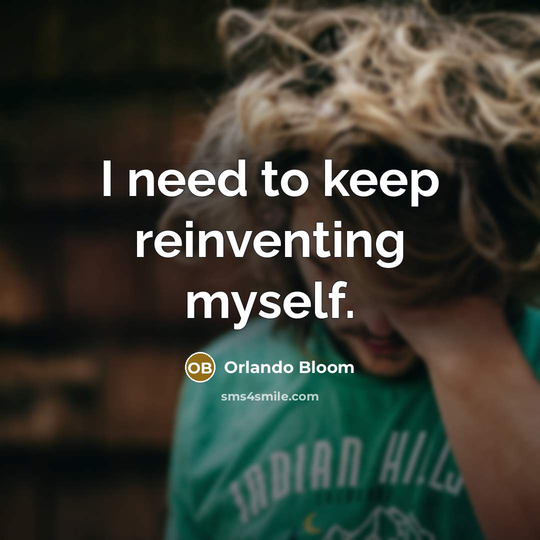 “I need to keep reinventing myself.…” quote by Orlando Bloom
