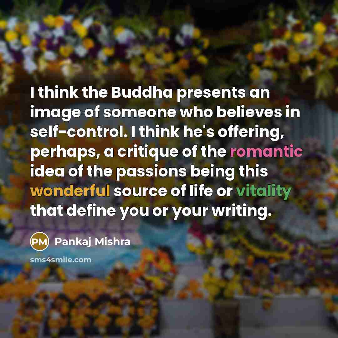 “I think the Buddha presents an image of someone who…” quote by Pankaj Mishra