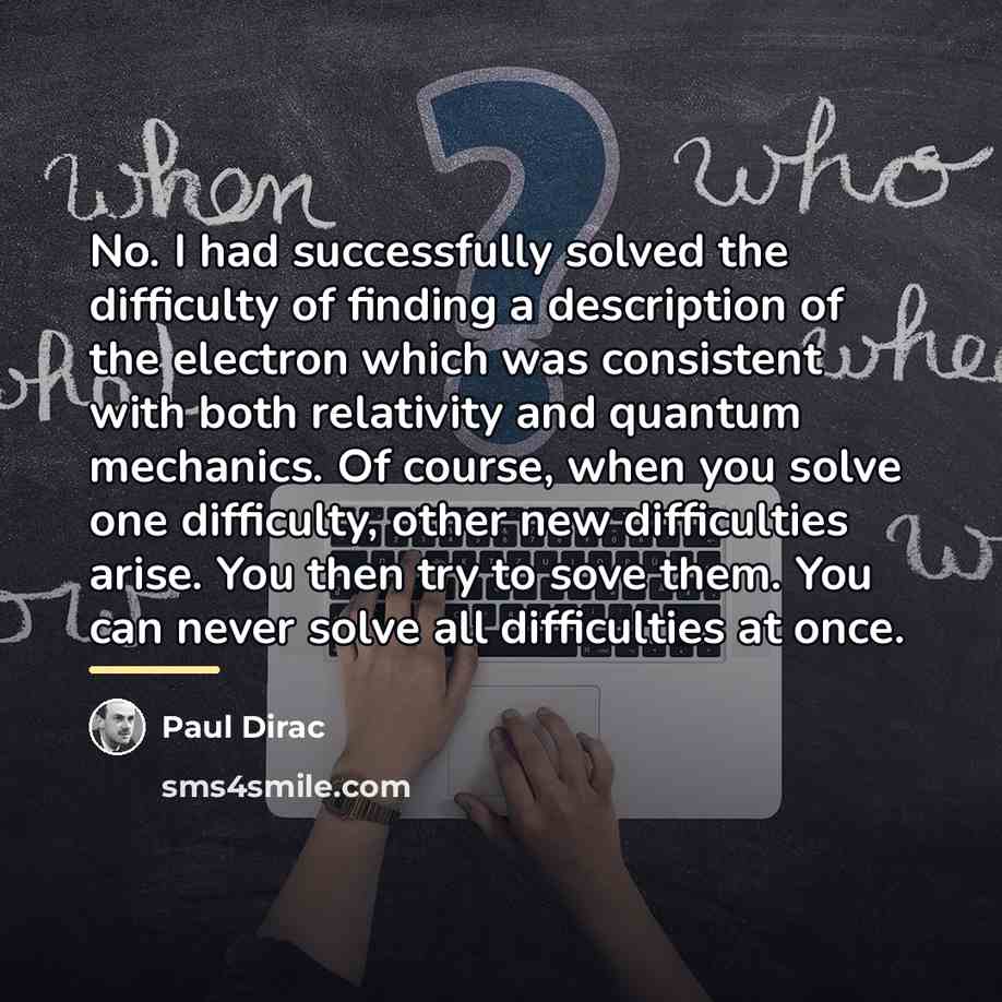 “No. I had successfully solved the difficulty of finding a…” quote by Paul Dirac