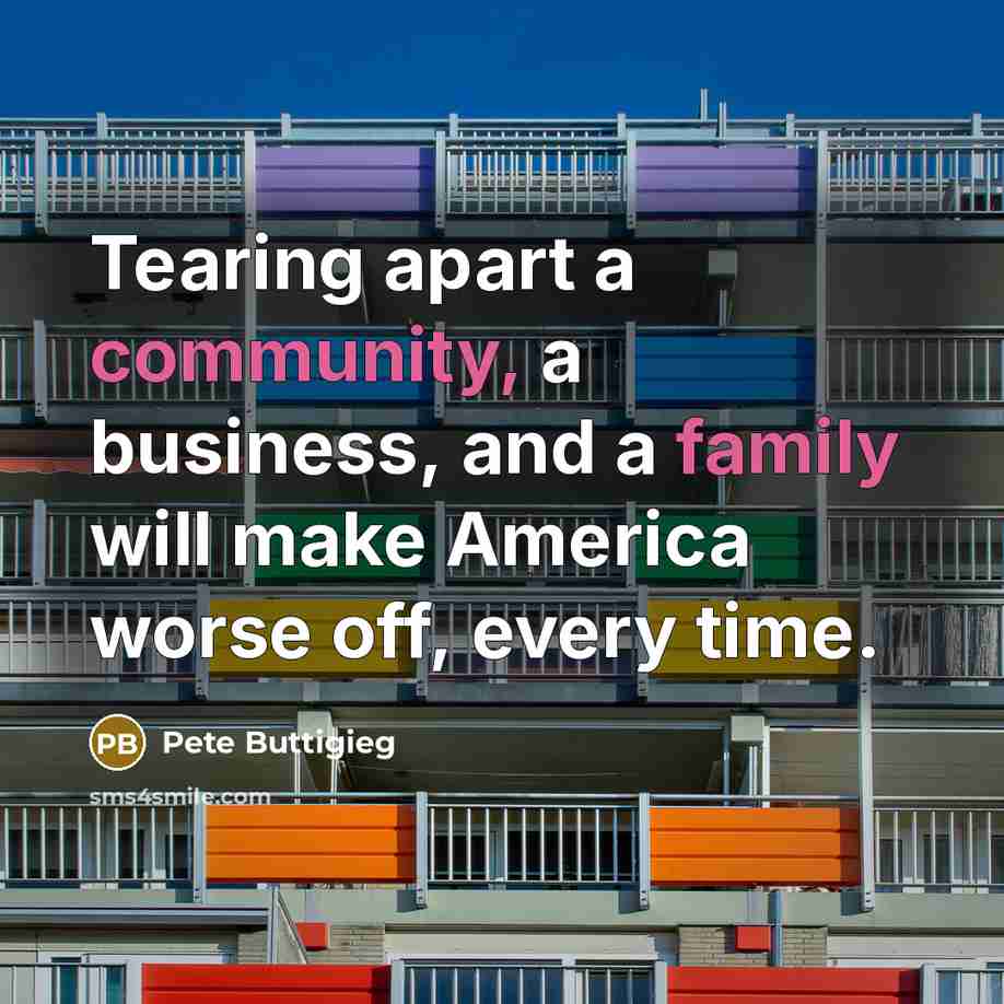 “Tearing apart a community, a business, and a family will…” quote by Pete Buttigieg