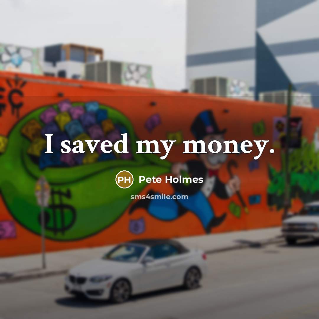 “I saved my money.…” quote by Pete Holmes
