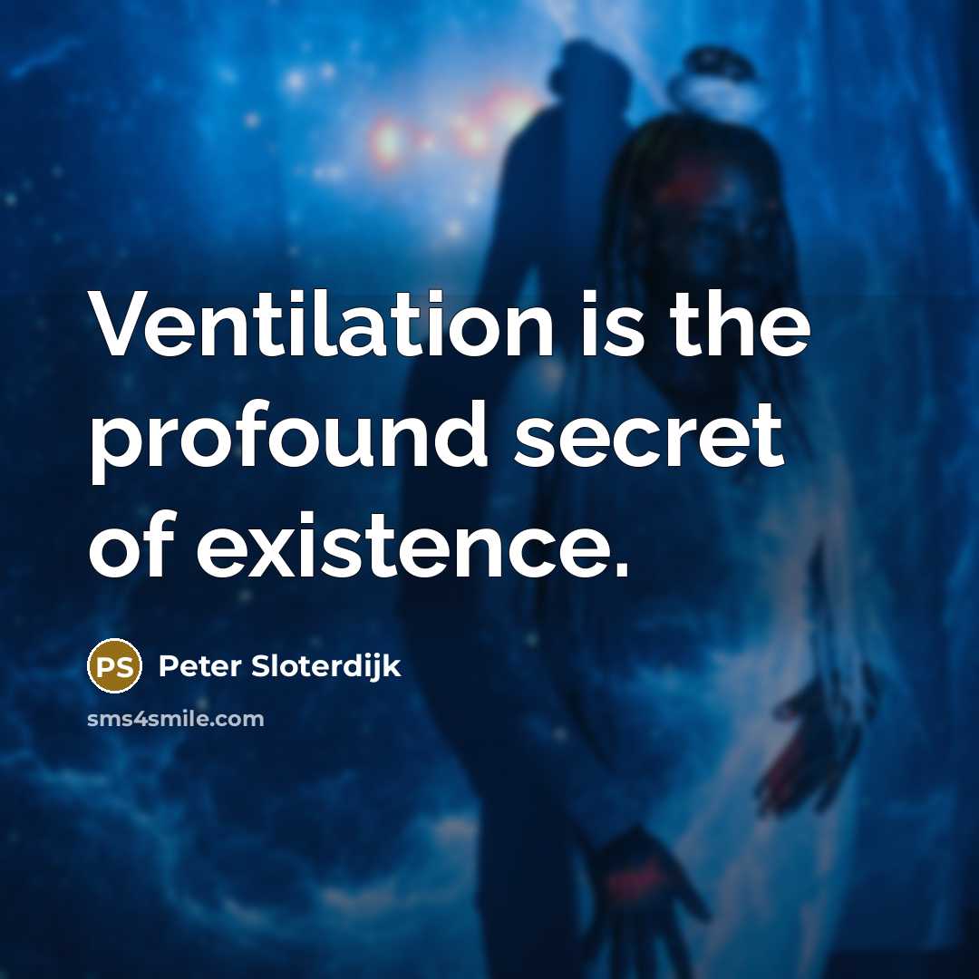 “Ventilation is the profound secret of existence.…” quote by Peter Sloterdijk