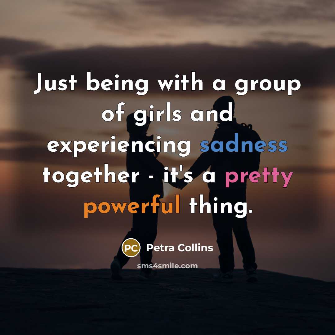 “Just being with a group of girls and experiencing sadness…” quote by Petra Collins