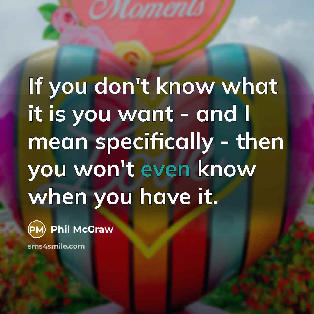 “If you don't know what it is you want -…” quote by Phil McGraw