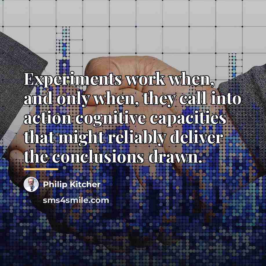 “Experiments work when, and only when, they call into action…” quote by Philip Kitcher