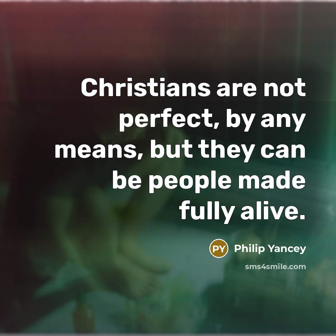“Christians are not perfect, by any means, but they can…” quote by Philip Yancey