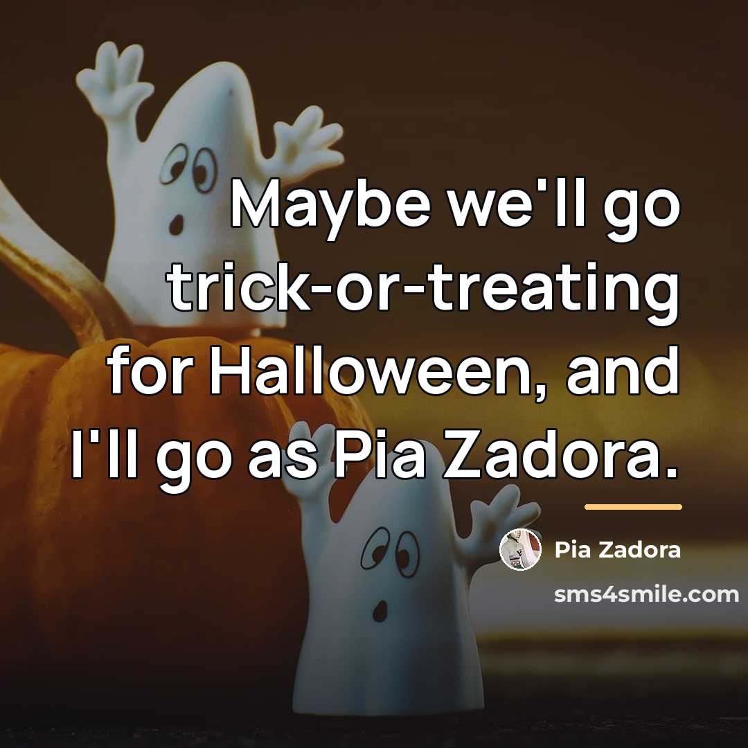 “Maybe we'll go trick-or-treating for Halloween, and I'll go as…” quote by Pia Zadora