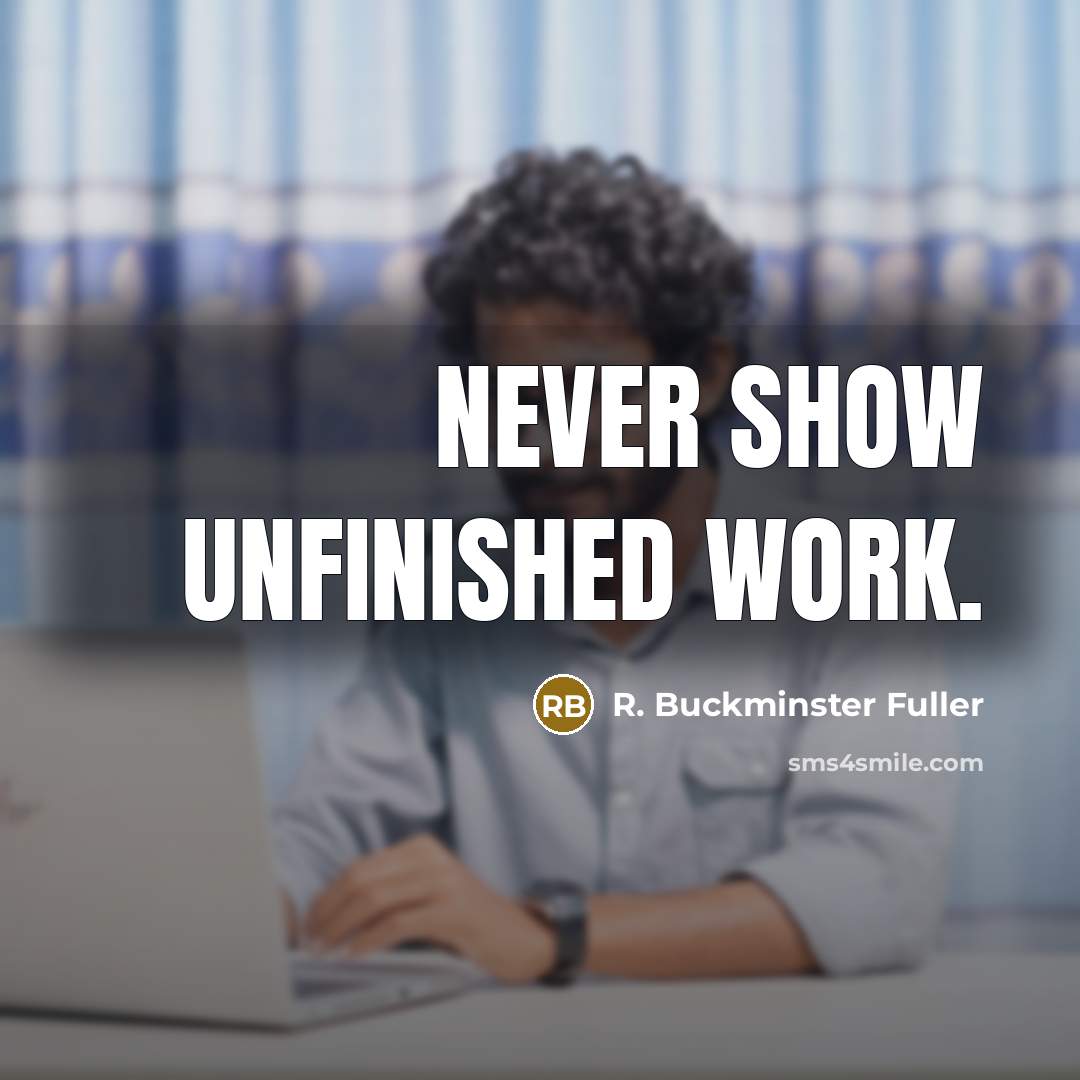 “Never show unfinished work.…” quote by R. Buckminster Fuller