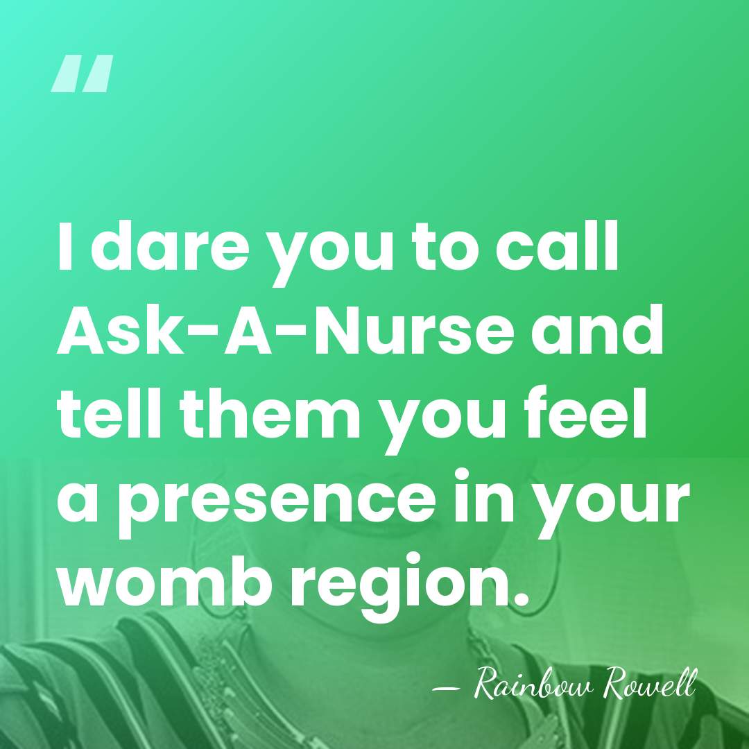 I dare you to call Ask-A-Nurse and tell them you feel a&hellip; - Rainbow Rowell