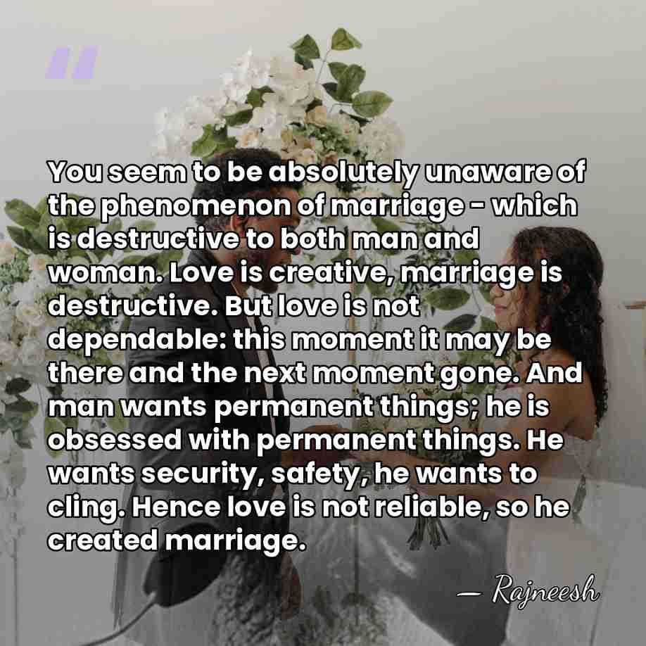 You seem to be absolutely unaware of the phenomenon of marriage -&hellip; - Rajneesh