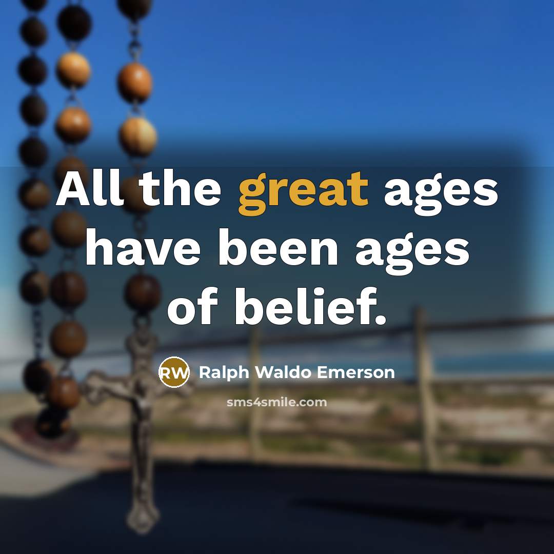 “All the great ages have been ages of belief.…” quote by Ralph Waldo Emerson