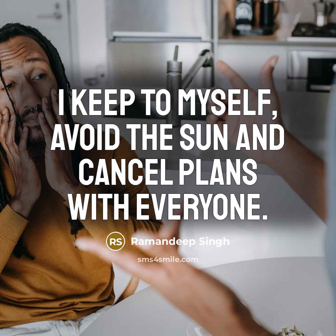 “I keep to myself, avoid the sun and cancel plans with everyone.” quote by Ramandeep Singh