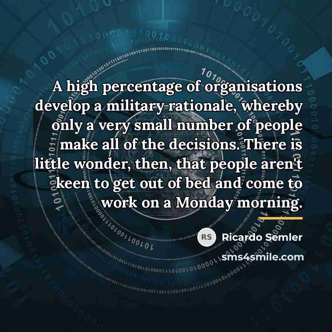 “A high percentage of organisations develop a military rationale, whereby…” quote by Ricardo Semler