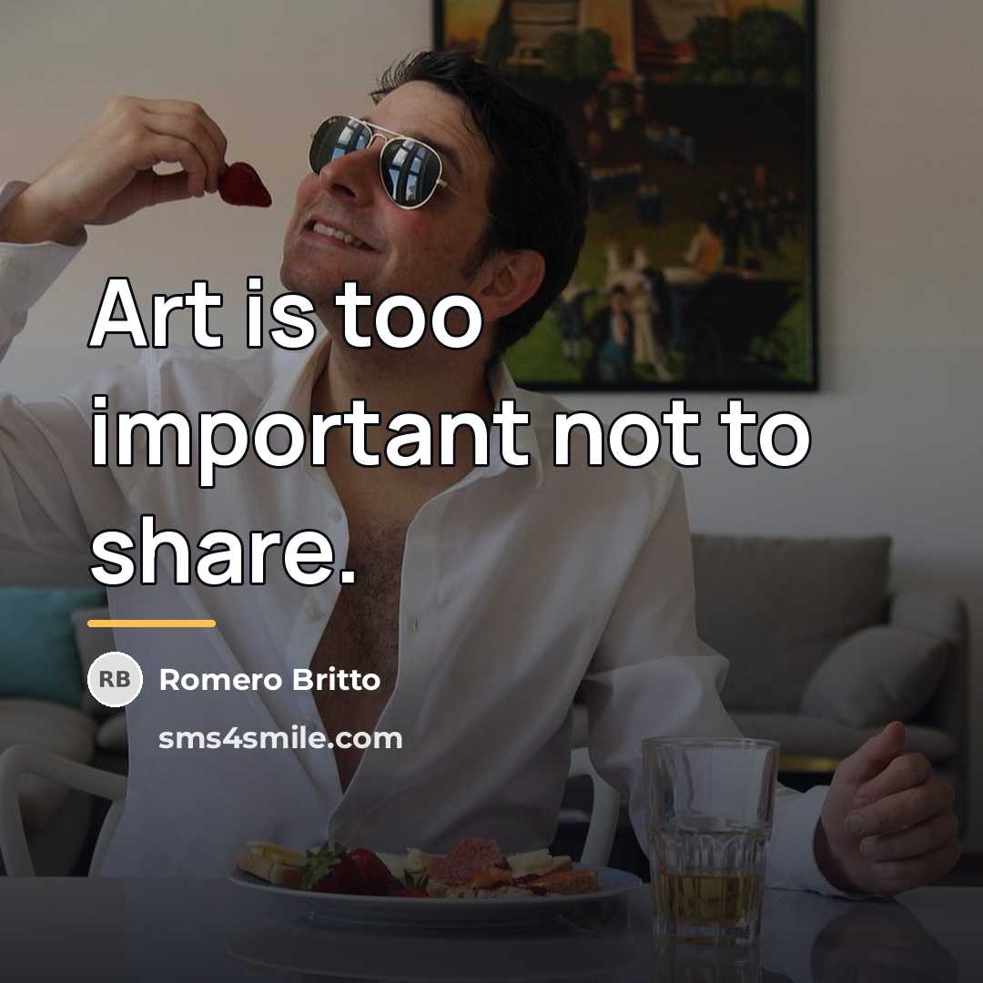 “Art is too important not to share.…” quote by Romero Britto