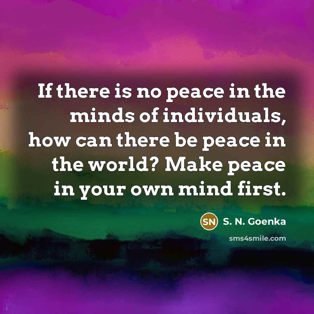 “If there is no peace in the minds of individuals,…” quote by S. N. Goenka