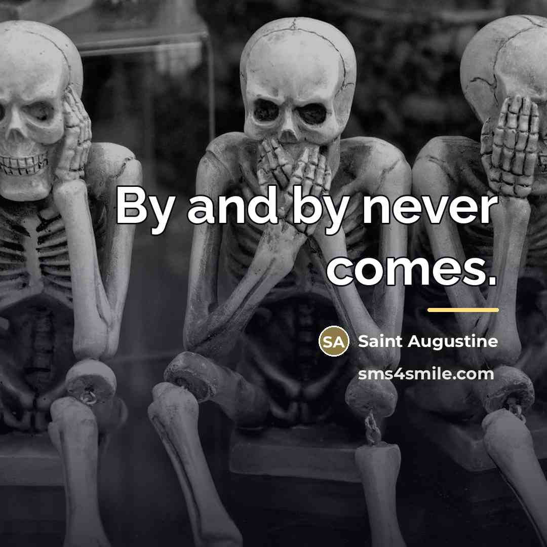 “By and by never comes.…” quote by Saint Augustine