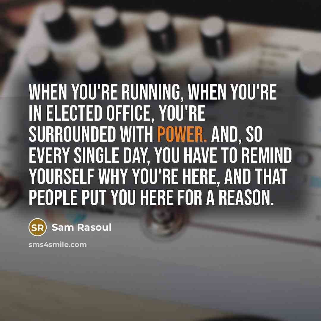 “When you're running, when you're in elected office, you're surrounded…” quote by Sam Rasoul