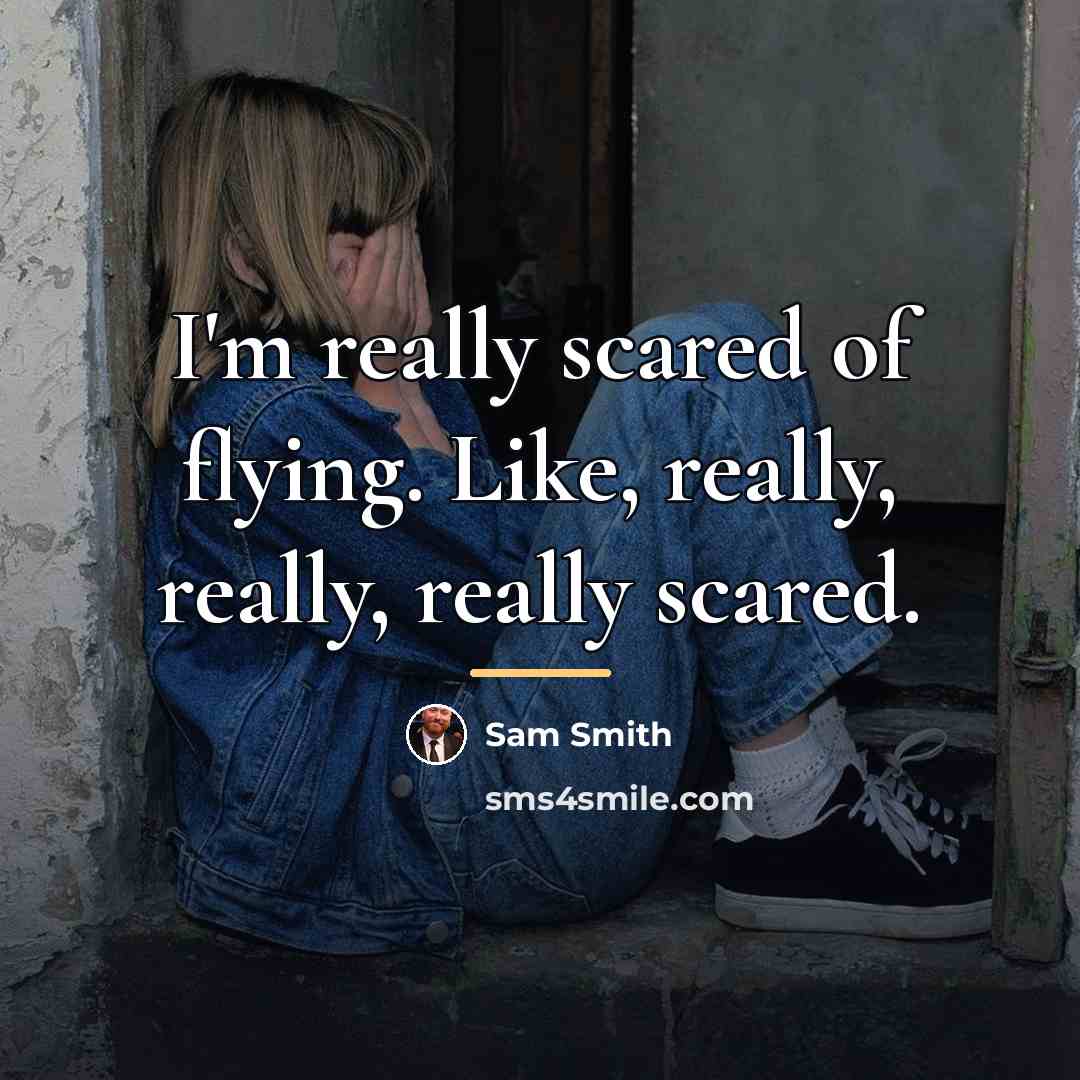 “I'm really scared of flying. Like, really, really, really scared.…” quote by Sam Smith