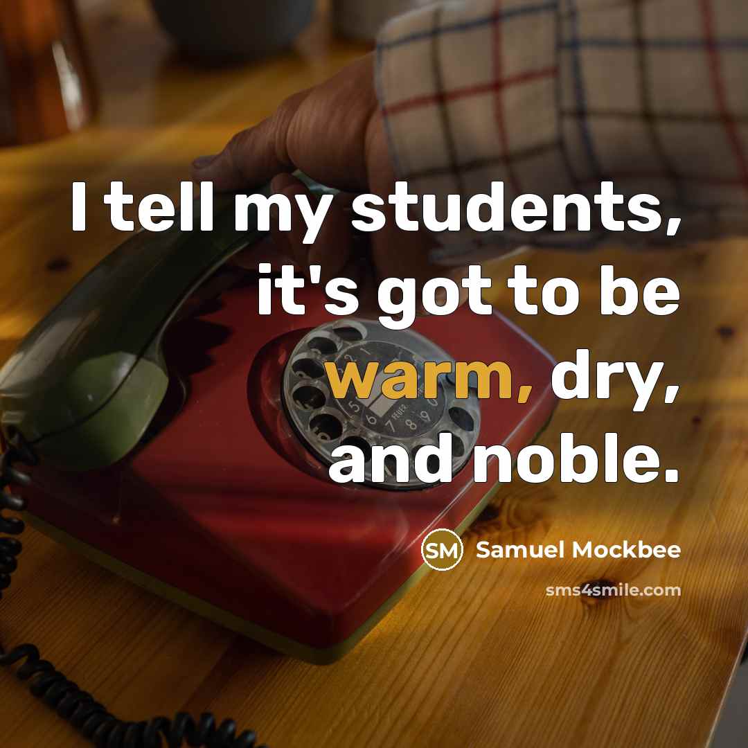 “I tell my students, it's got to be warm, dry,…” quote by Samuel Mockbee