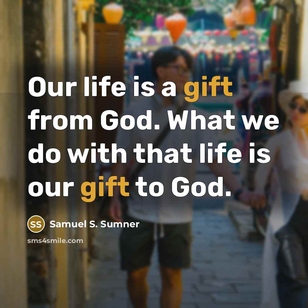 “Our life is a gift from God. What we do…” quote by Samuel S. Sumner