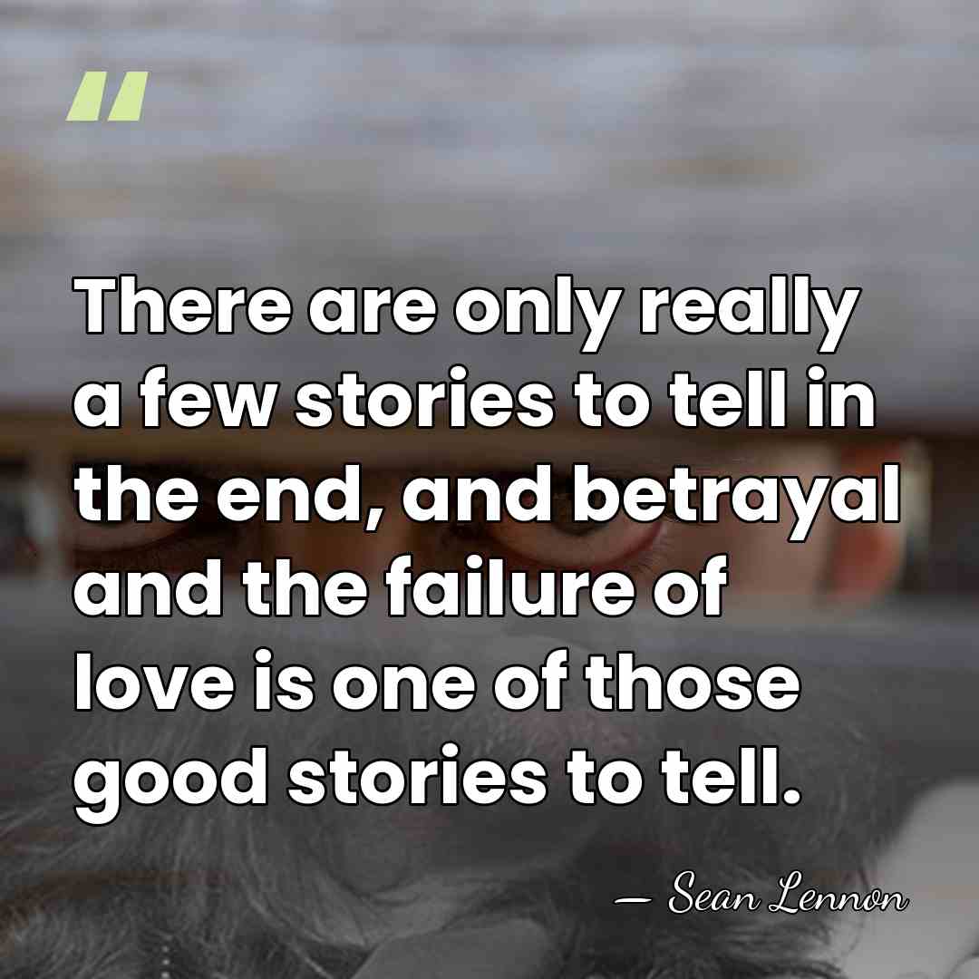 There are only really a few stories to tell in the end,&hellip; - Sean Lennon