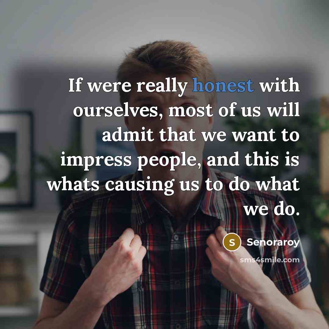 “If were really honest with ourselves, most of us will…” quote by Senoraroy