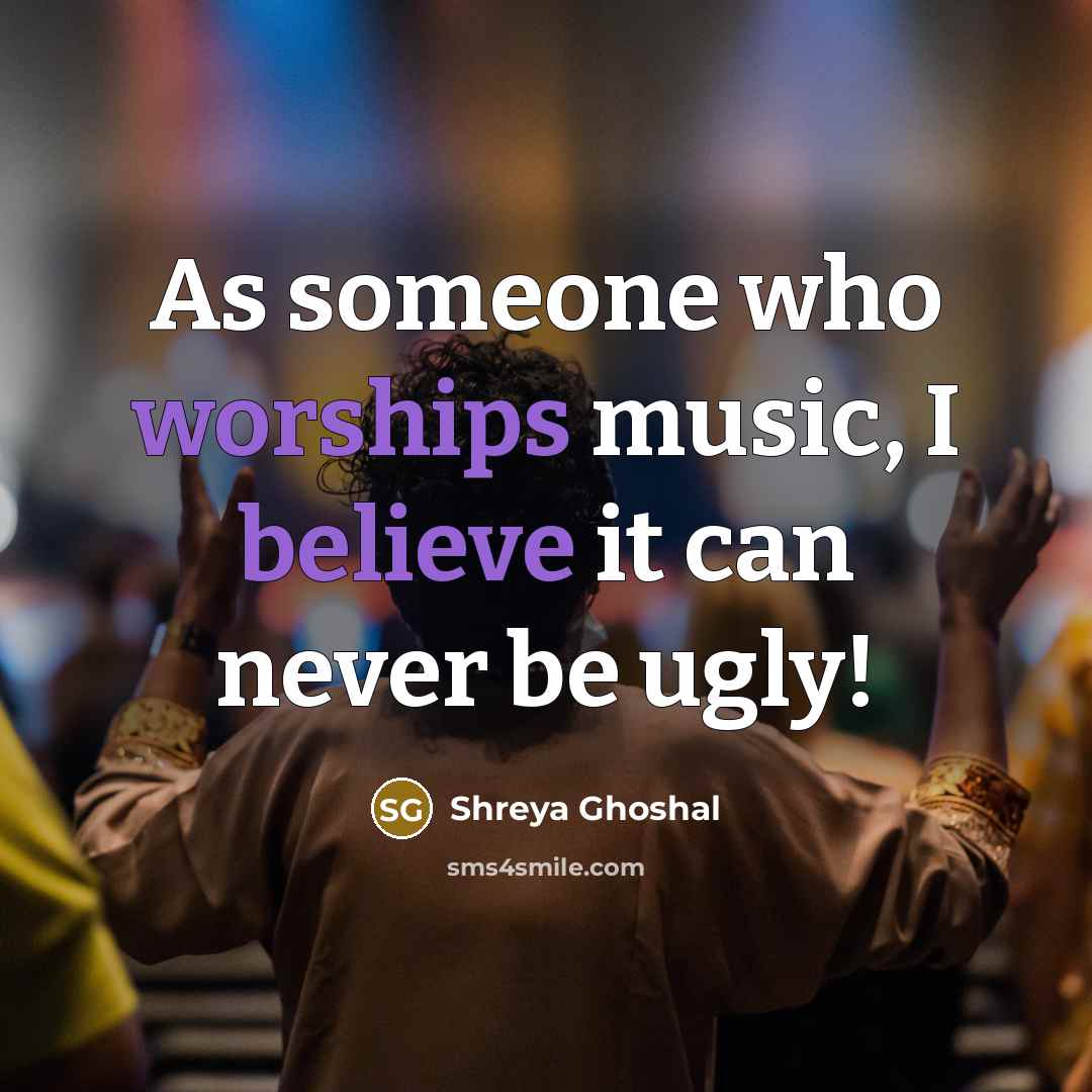 “As someone who worships music, I believe it can never…” quote by Shreya Ghoshal