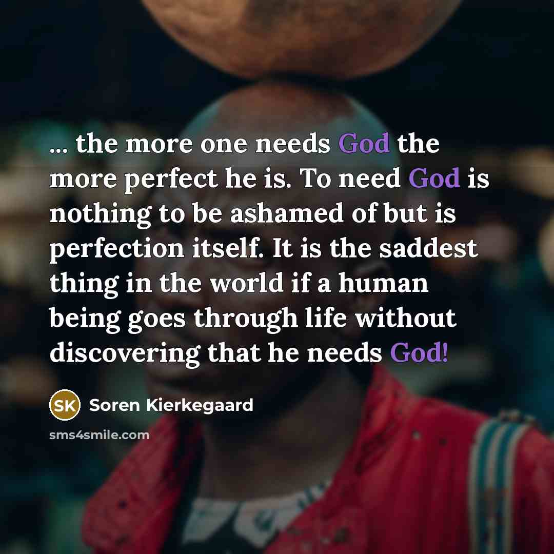 “... the more one needs God the more perfect he…” quote by Soren Kierkegaard
