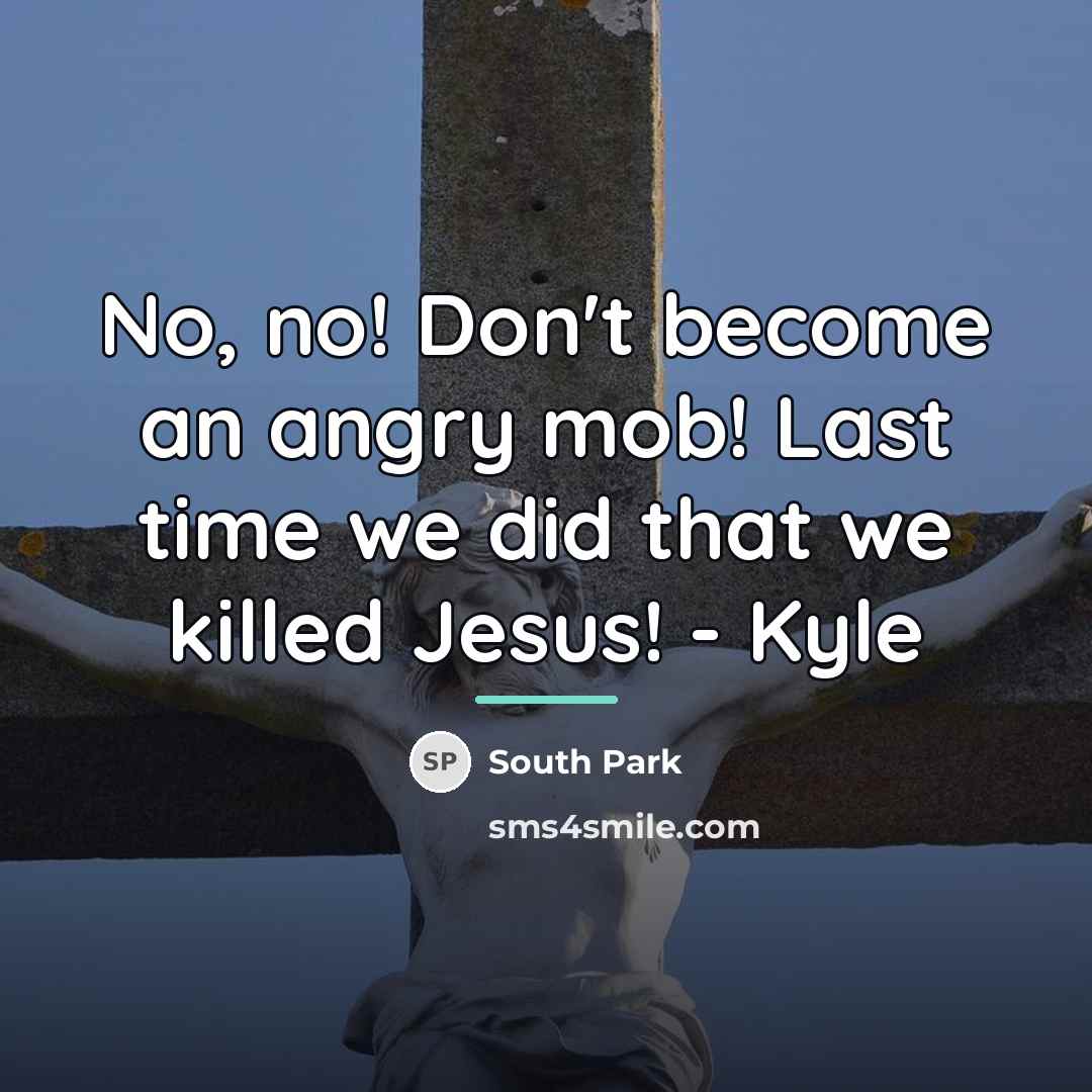 “No, no! Don't become an angry mob! Last time we…” quote by South Park