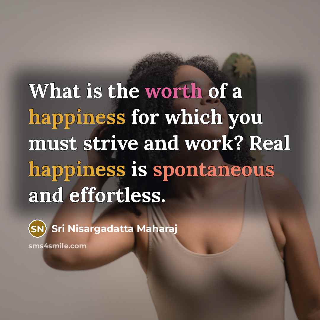 “What is the worth of a happiness for which you…” quote by Sri Nisargadatta Maharaj