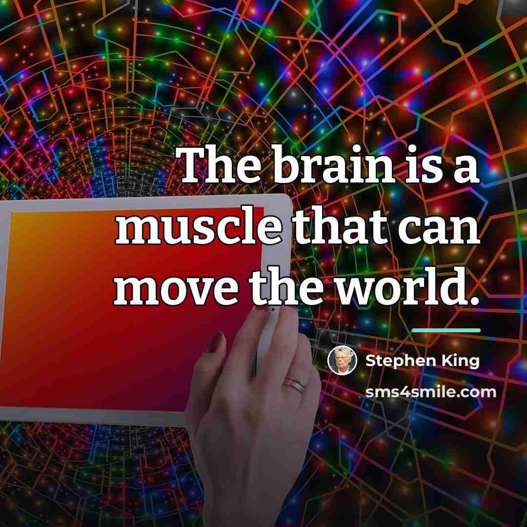 “The brain is a muscle that can move the world.…” quote by Stephen King