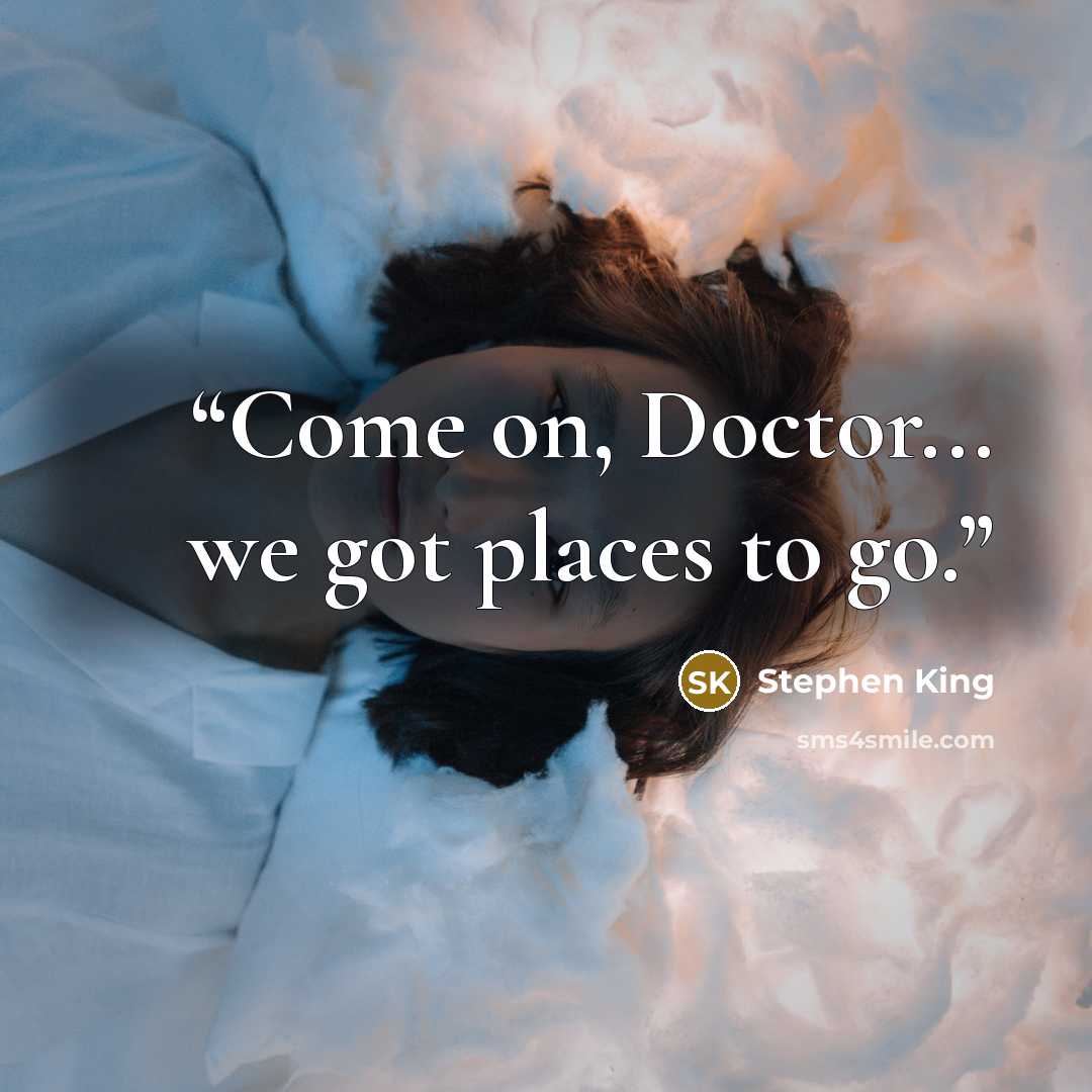 “Come on, Doctor... we got places to go.” quote by Stephen King