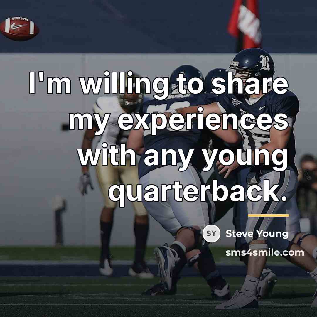 “I'm willing to share my experiences with any young quarterback.…” quote by Steve Young