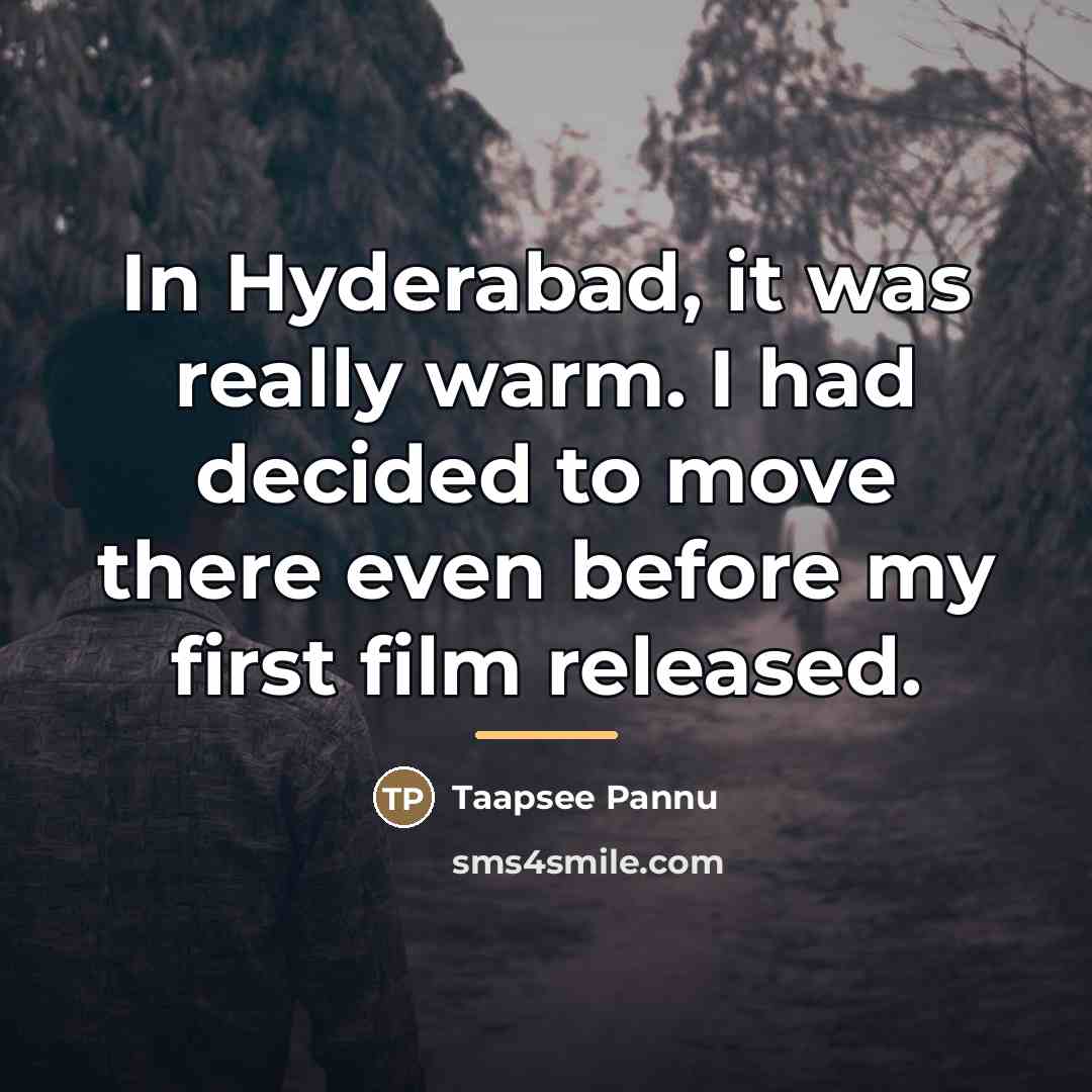 “In Hyderabad, it was really warm. I had decided to…” quote by Taapsee Pannu