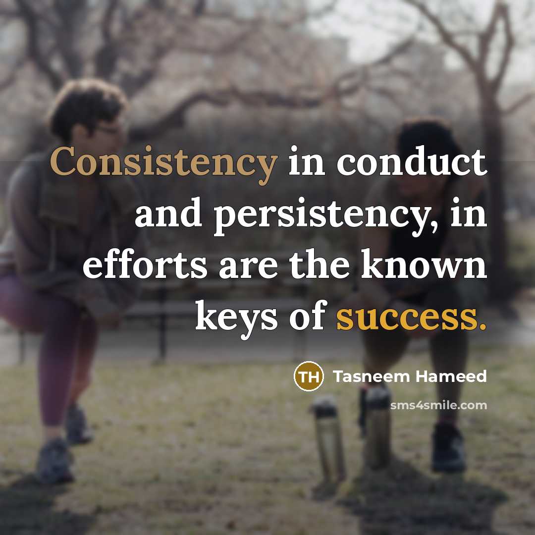 “Consistency in conduct and persistency, in efforts are the known…” quote by Tasneem Hameed
