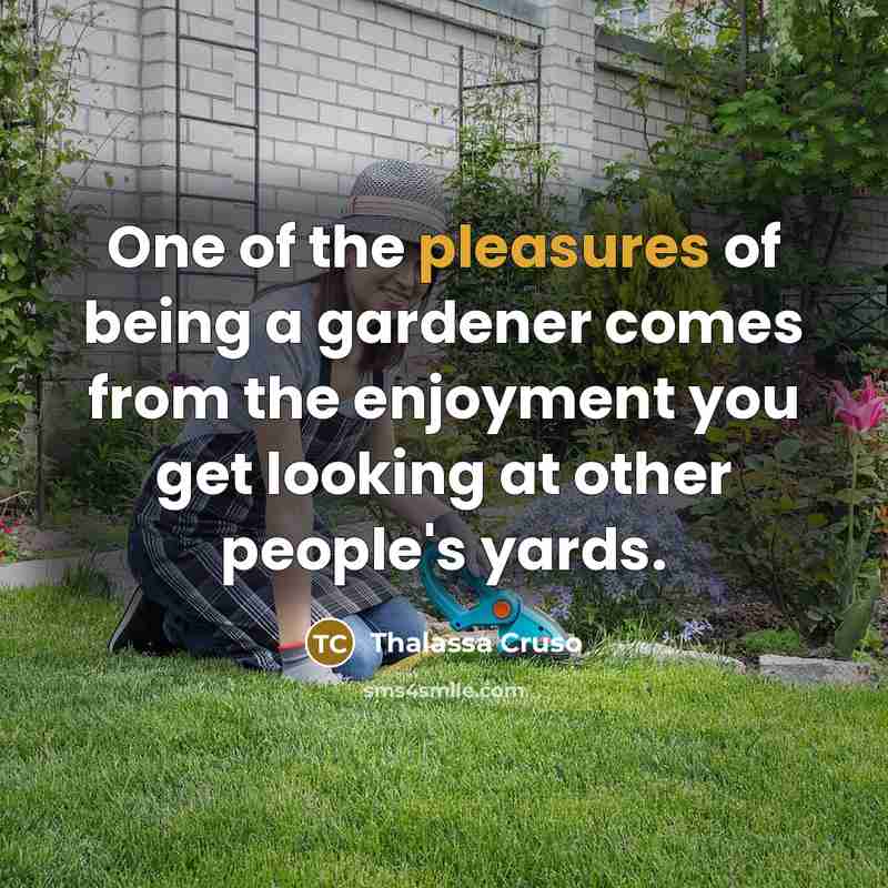 “One of the pleasures of being a gardener comes from…” quote by Thalassa Cruso