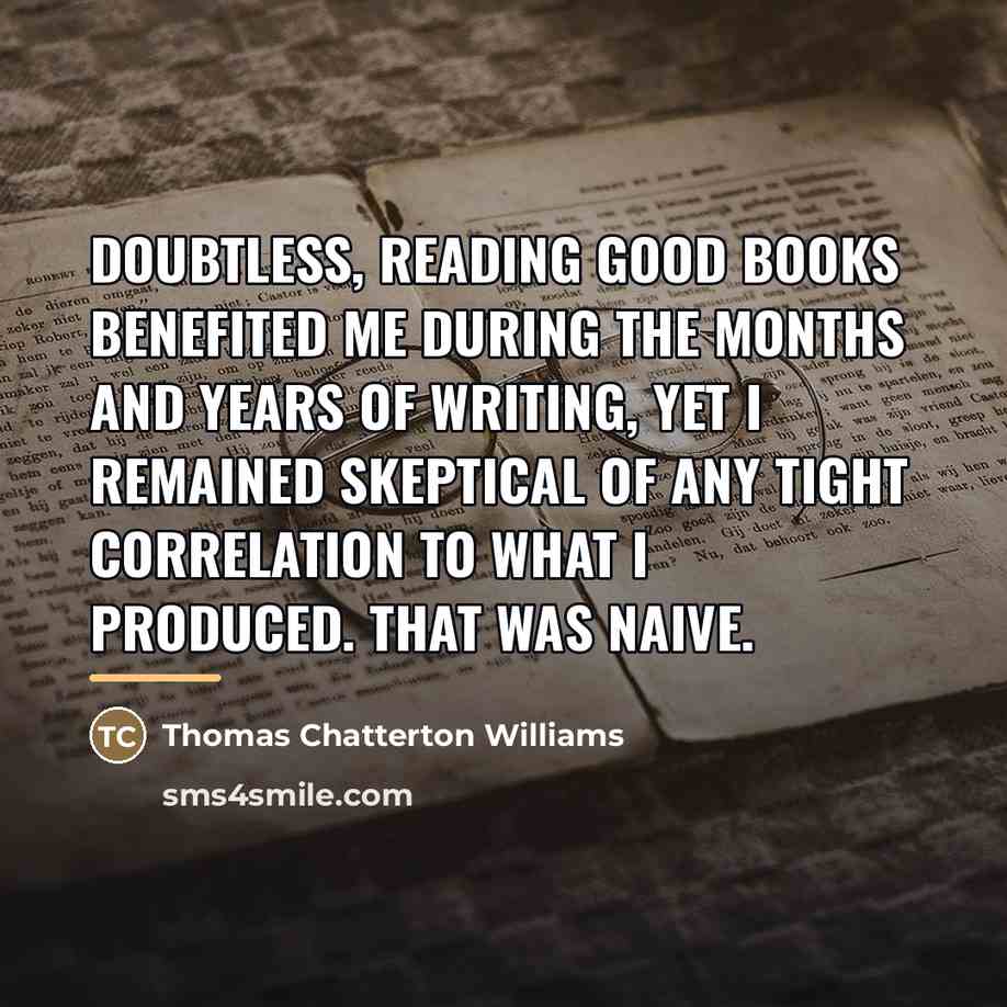 “Doubtless, reading good books benefited me during the months and…” quote by Thomas Chatterton Williams