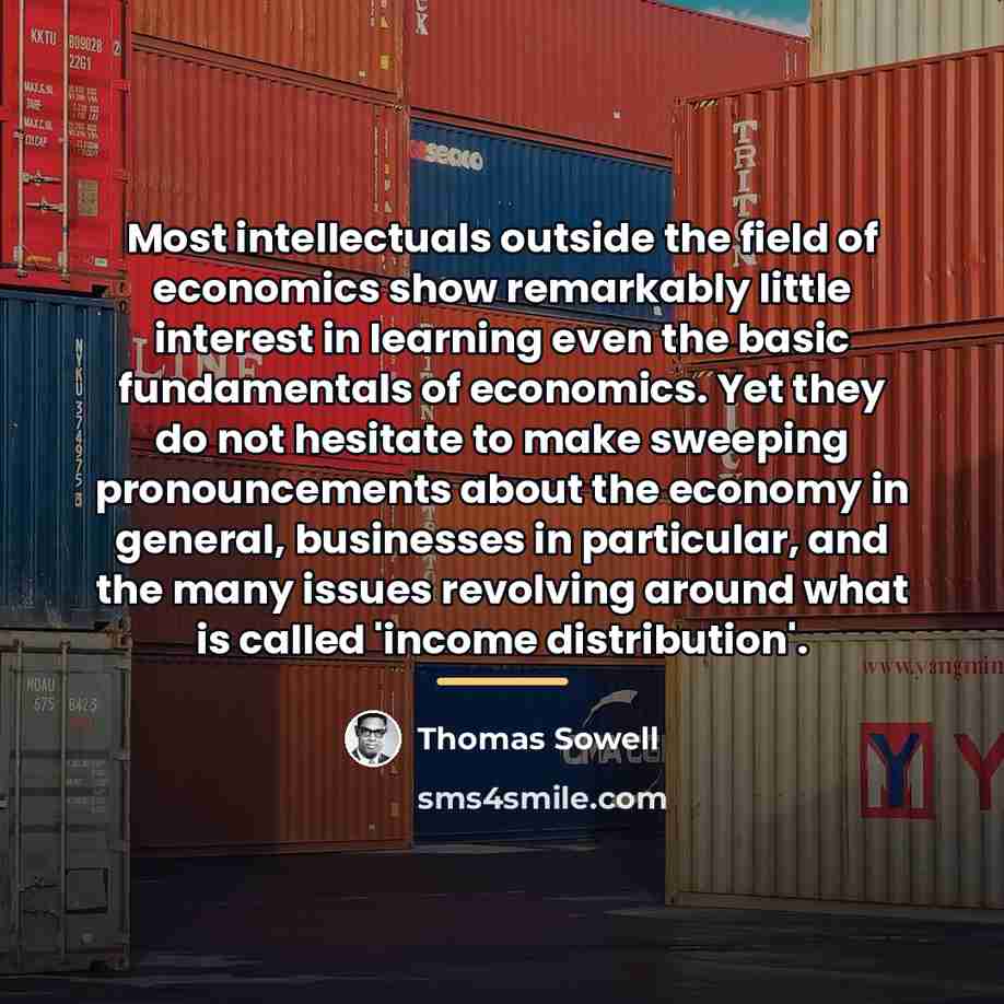 “Most intellectuals outside the field of economics show remarkably little…” quote by Thomas Sowell