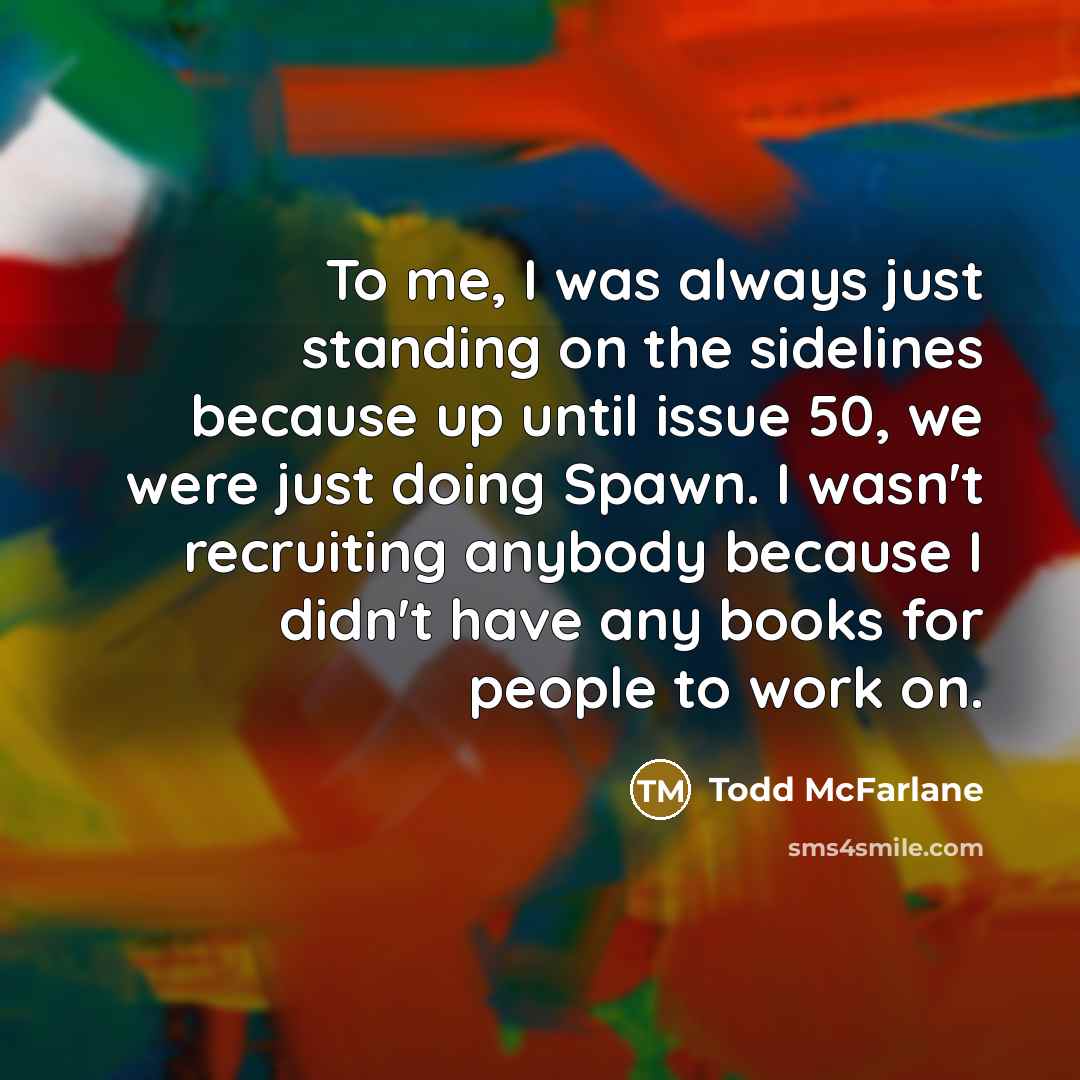 “To me, I was always just standing on the sidelines…” quote by Todd McFarlane