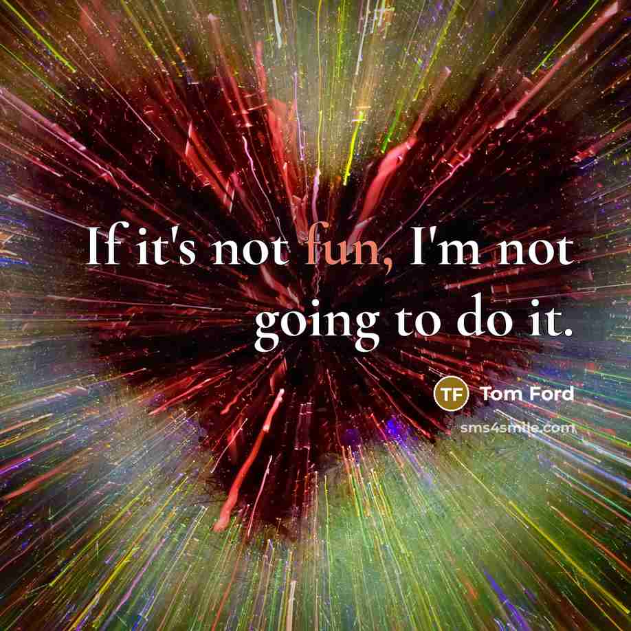 “If it's not fun, I'm not going to do it.…” quote by Tom Ford