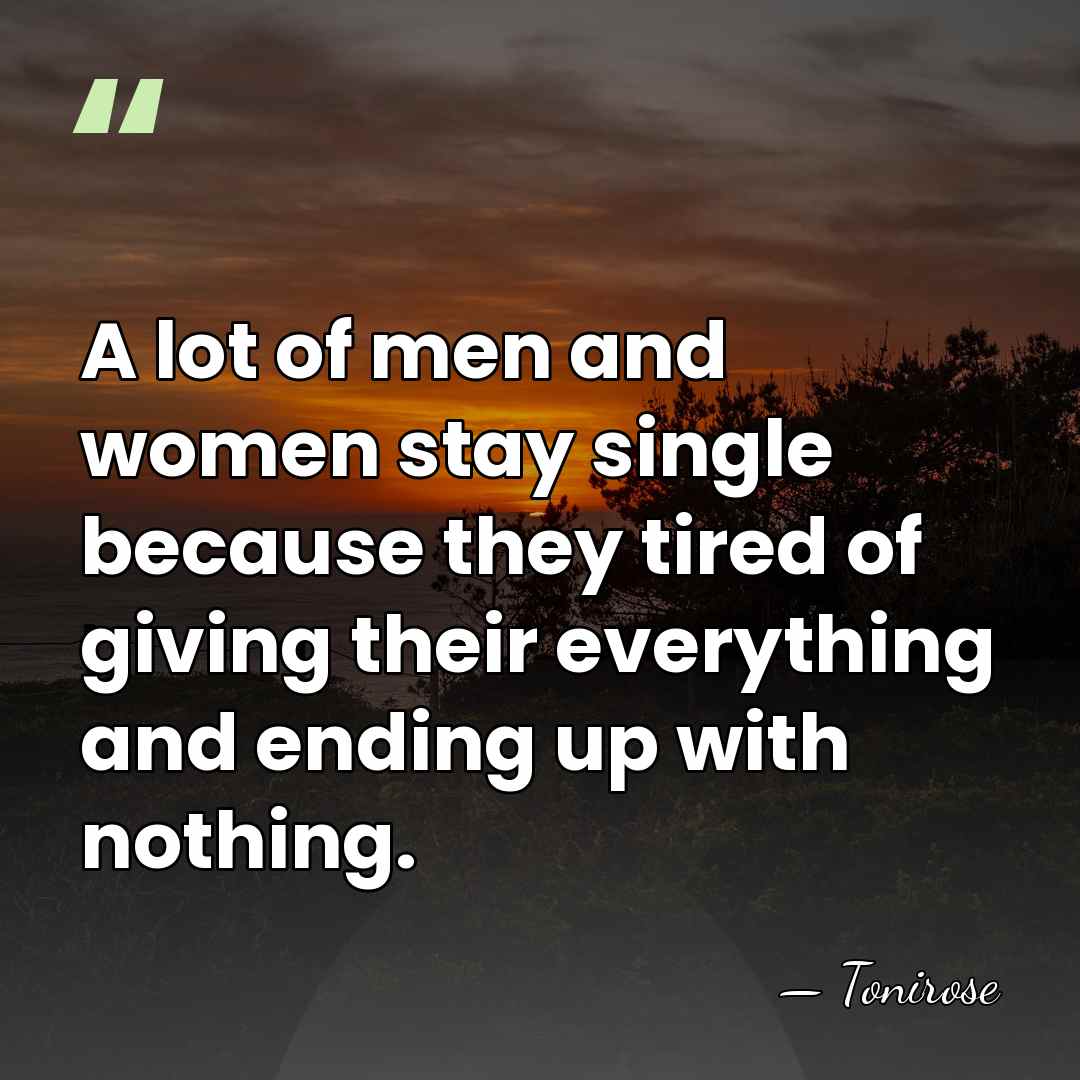 A lot of men and women stay single because they tired of&hellip; - Tonirose