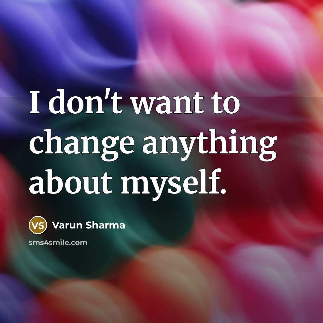 “I don't want to change anything about myself.…” quote by Varun Sharma