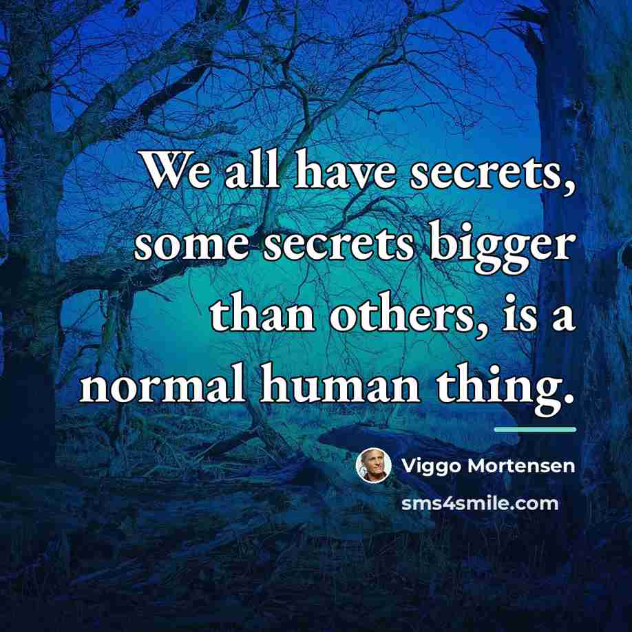 “We all have secrets, some secrets bigger than others, is…” quote by Viggo Mortensen