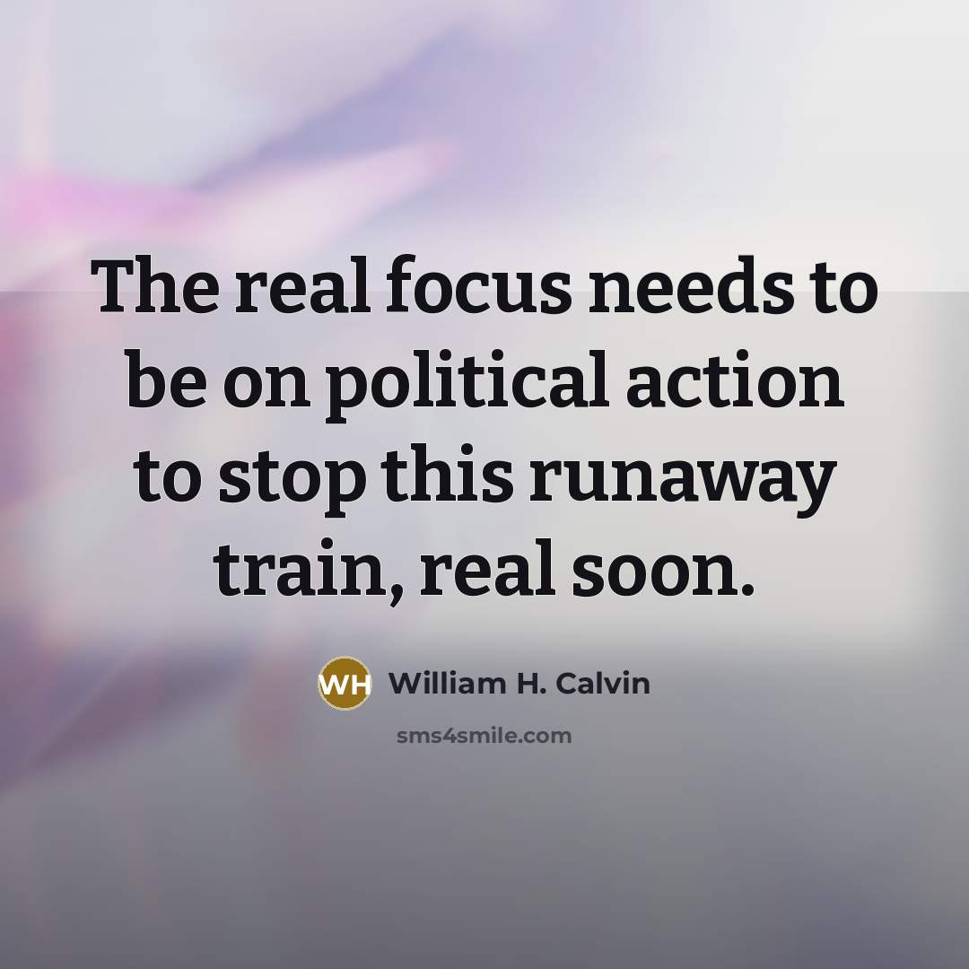 “The real focus needs to be on political action to…” quote by William H. Calvin