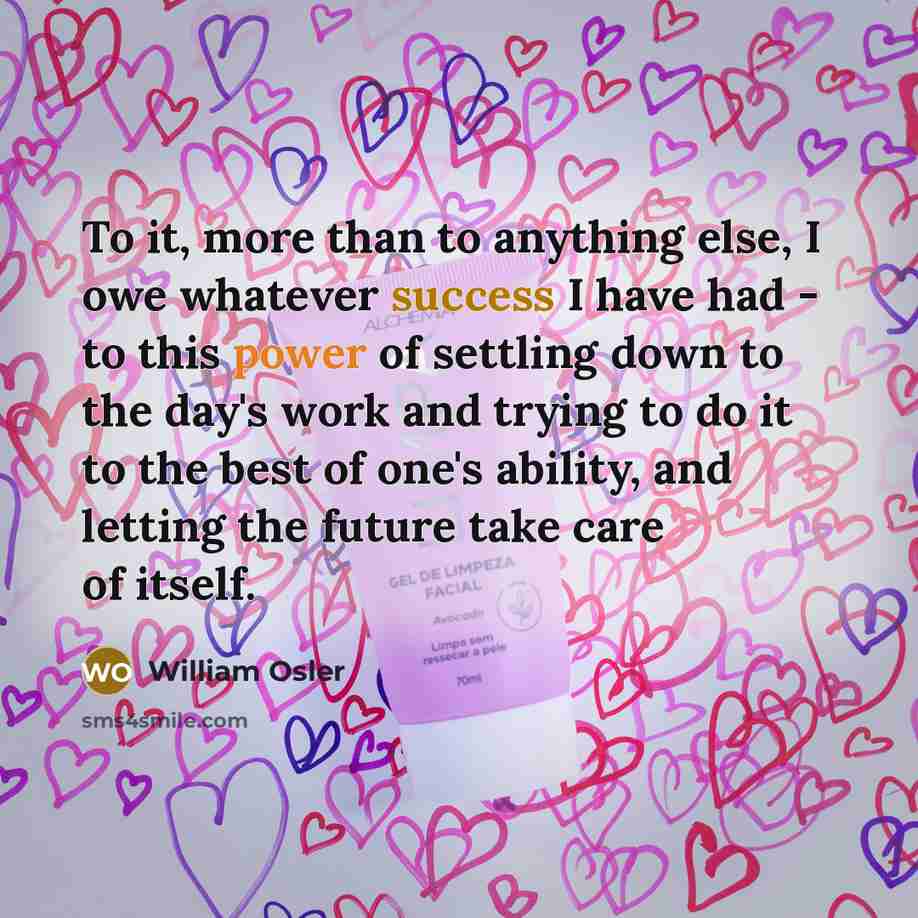 “To it, more than to anything else, I owe whatever…” quote by William Osler