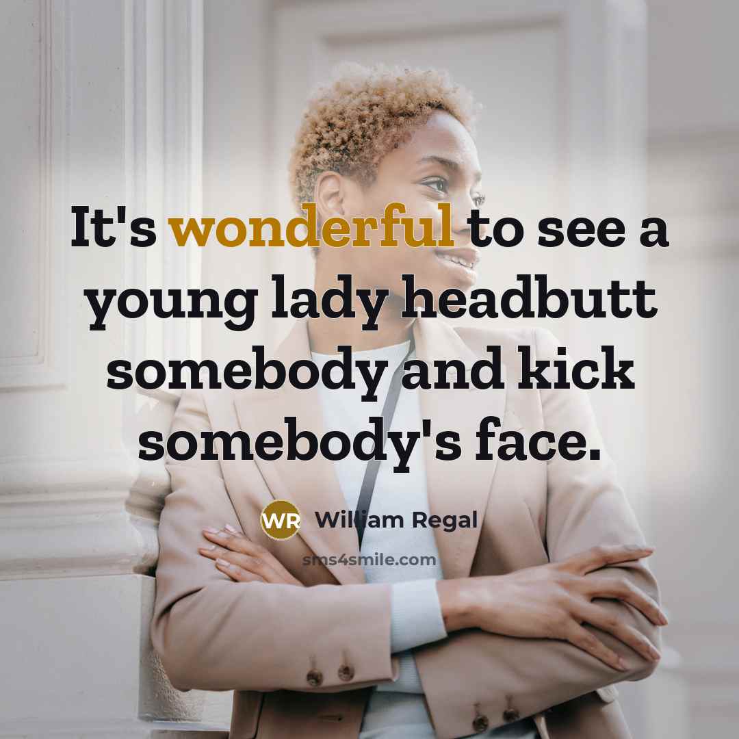 “It's wonderful to see a young lady headbutt somebody and…” quote by William Regal