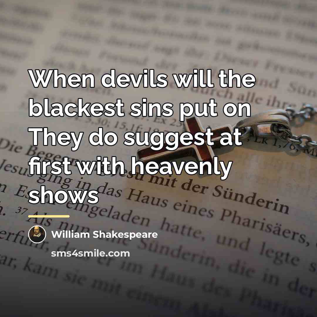“When devils will the blackest sins put on They do…” quote by William Shakespeare